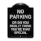 Signmission No Parking or Do You Really Think You Are That Special Heavy-Gauge Alum, 24" x 18", BS-1824-23614 A-DES-BS-1824-23614 - alternate 1